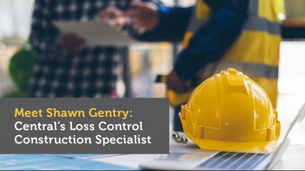 Meet Shawn Gentry: Central’s Loss Control Construction Specialist